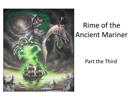 Rime of the Ancient Mariner Part the Third. There passed a weary time. Each throat(140) Was parched, and glazed each eye. A weary time! a weary time!