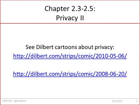 CptS 401, Spring2011 2/3/2011 Chapter 2.3-2.5: Privacy II See Dilbert cartoons about privacy: