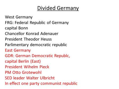 Divided Germany West Germany FRG: Federal Republic of Germany capital Bonn Chancellor Konrad Adenauer President Theodor Heuss Parlimentary democratic.