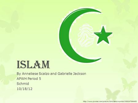 Islam By Anneliese Scalzo and Gabrielle Jackson APWH Period 5 Schmid 10/18/12