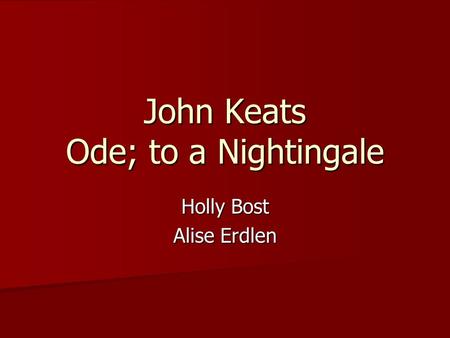 John Keats Ode; to a Nightingale Holly Bost Alise Erdlen.