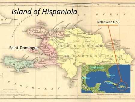 Saint-Domingue Island of Hispaniola (relative to U.S.)