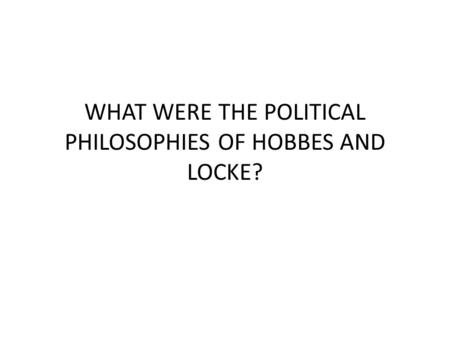 WHAT WERE THE POLITICAL PHILOSOPHIES OF HOBBES AND LOCKE?