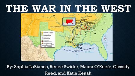 THE WAR IN THE WEST By: Sophia LaBianco, Renee Swider, Maura O’Keefe, Cassidy Reed, and Katie Kenah.