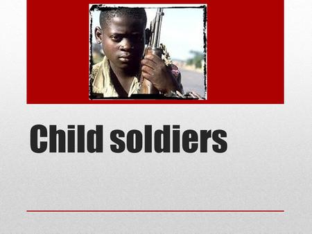 Child soldiers.