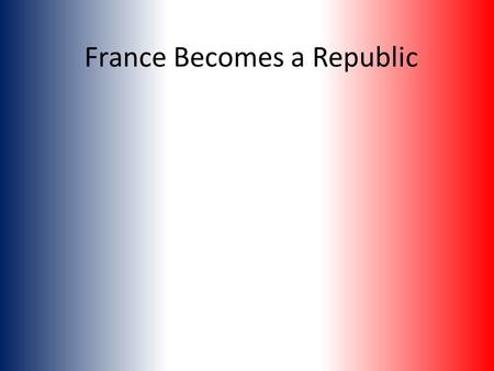 France Becomes a Republic. Road to War Aristocrats and 2/3 of the army officer corps fled to Austria They wanted a counter-revolution April 20, 1792 the.