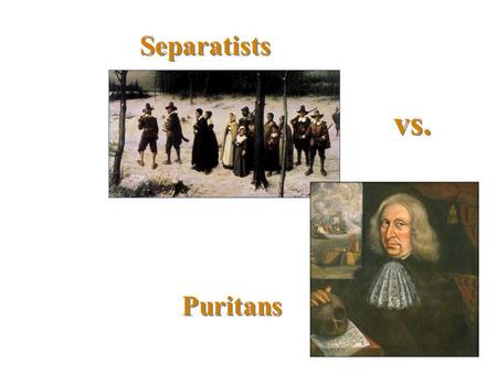 Separatists vs. Puritans.