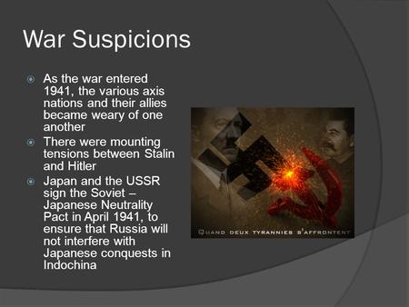 War Suspicions  As the war entered 1941, the various axis nations and their allies became weary of one another  There were mounting tensions between.