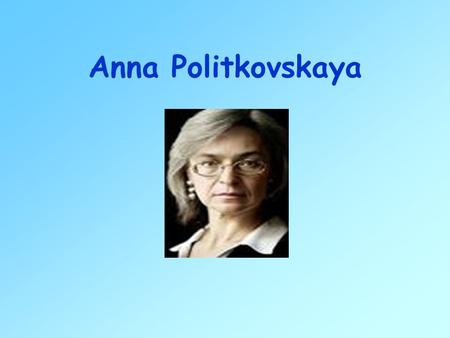 Anna Politkovskaya. Anna Politkovskaya was born Anna Mazepa in New York city in 1958. She grew up in Moscow and graduated from the Moscow State University.