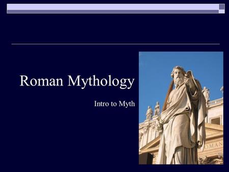 Roman Mythology Intro to Myth. Roman Mythology  Romans adopted the Greek gods and stories because they had few stories of their own They also adopted.