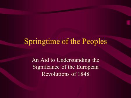 Springtime of the Peoples An Aid to Understanding the Signifcance of the European Revolutions of 1848.
