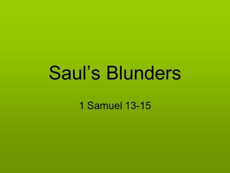 Saul’s Blunders 1 Samuel 13-15. The Unlawful Sacrifice And Jonathan attacked the garrison of the Philistines that was in Geba, and the Philistines heard.