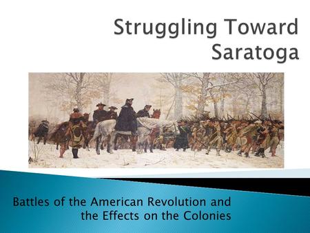 Battles of the American Revolution and the Effects on the Colonies.
