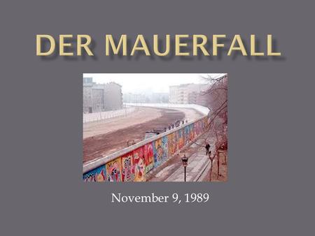 Der Mauerfall November 9, 1989.