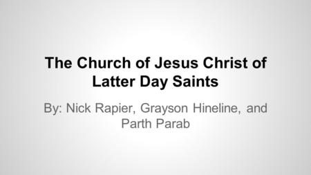 The Church of Jesus Christ of Latter Day Saints By: Nick Rapier, Grayson Hineline, and Parth Parab.