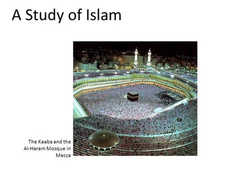 A Study of Islam The Kaaba and the Al-Haram Mosque in Mecca.