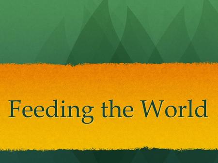 Feeding the World. Eco-Log: Think & Write Why do you think it is so difficult to provide adequate food for all of the world’s people? What are some limitations?