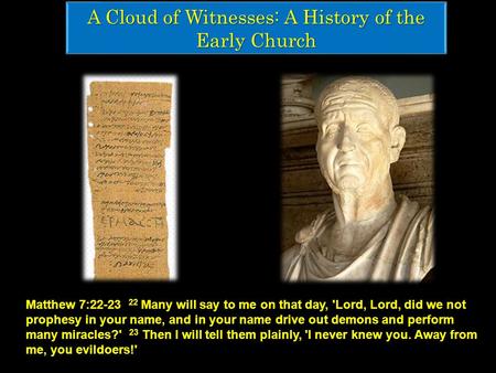 A Cloud of Witnesses: A History of the Early Church Matthew 7:22-23 22 Many will say to me on that day, 'Lord, Lord, did we not prophesy in your name,