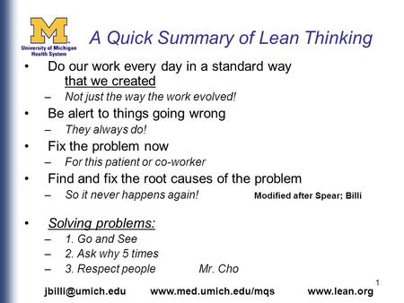 1 A Quick Summary of Lean Thinking Do our work every day in a standard way that we created –Not just the way the work evolved! Be alert to things going.