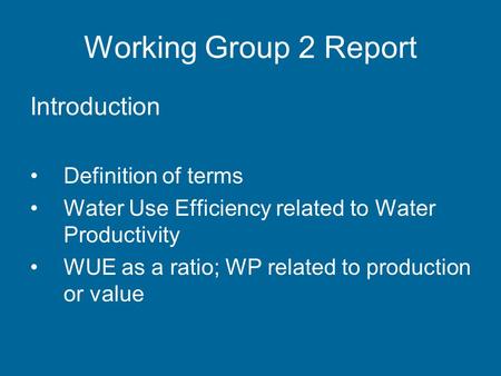 Working Group 2 Report Introduction Definition of terms Water Use Efficiency related to Water Productivity WUE as a ratio; WP related to production or.