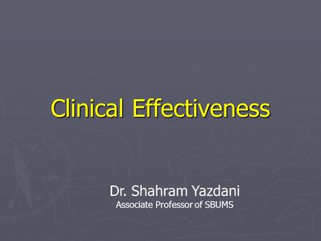 Clinical Effectiveness Dr. Shahram Yazdani Associate Professor of SBUMS.