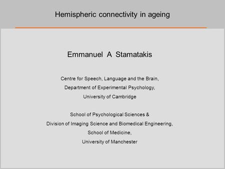 Emmanuel A Stamatakis Centre for Speech, Language and the Brain, Department of Experimental Psychology, University of Cambridge School of Psychological.