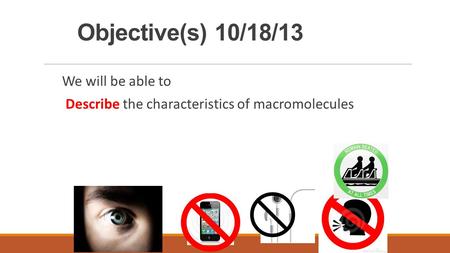 Objective(s) 10/18/13 We will be able to Describe the characteristics of macromolecules 