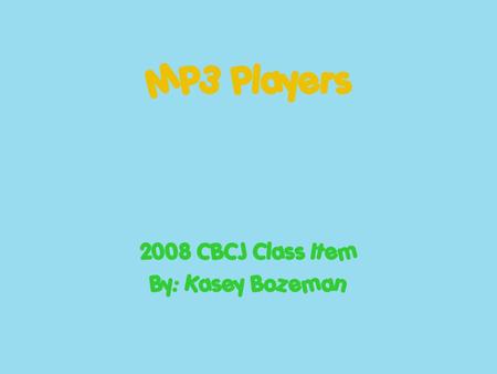 MP3 Players 2008 CBCJ Class Item By: Kasey Bozeman.