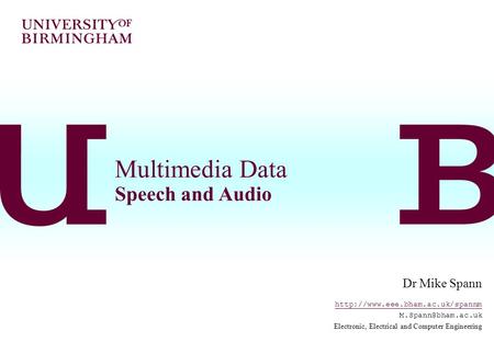 Multimedia Data Speech and Audio Dr Mike Spann  Electronic, Electrical and Computer Engineering.
