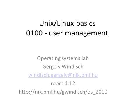 Unix/Linux basics 0100 - user management Operating systems lab Gergely Windisch room 4.12