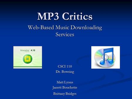 MP3 Critics Web-Based Music Downloading Services CSCI 110 Dr. Bowring Matt Lyons Jarrett Bouchette Brittany Bridges.