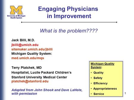 1 What is the problem???? Jack Billi, M.D. sitemaker.umich.edu/jbilli Michigan Quality System: med.umich.edu/mqs Terry Platchek, MD Hospitalist,