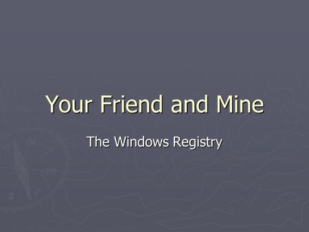Your Friend and Mine The Windows Registry. What is the Registry? ► Think of as a giant 411 switchboard ► Simple idea of centralized one-stop shopping.