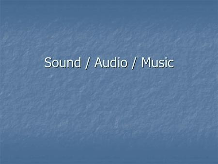 Sound / Audio / Music. How do we obtain sounds? We sample them! We sample them!