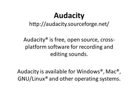 Audacity  Audacity® is free, open source, cross- platform software for recording and editing sounds. Audacity is available.