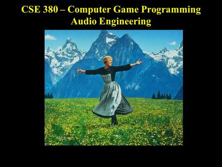 CSE 380 – Computer Game Programming Audio Engineering.