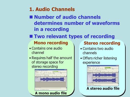 A stereo audio file 1. Audio Channels Number of audio channels determines number of waveforms in a recording Two relevant types of recording Stereo recording.