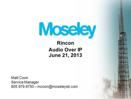 Rincon Audio Over IP June 21, 2013 Matt Coon Service Manager 805.979.8750 –