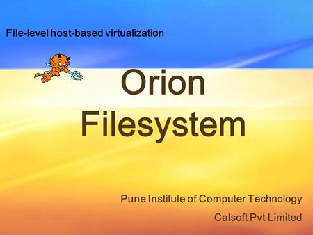 Pune Institute of Computer Technology Calsoft Pvt Limited Orion Filesystem File-level host-based virtualization.