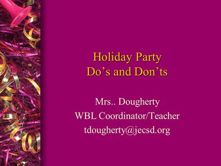 Holiday Party Do’s and Don’ts Mrs.. Dougherty WBL Coordinator/Teacher