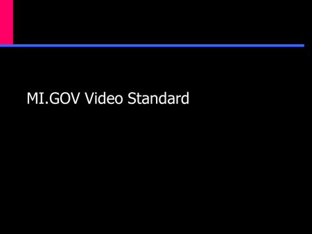 MI.GOV Video Standard. What we know…  There is currently a small amount of video on the Michigan.gov portal.  There is a demand for more interactive.