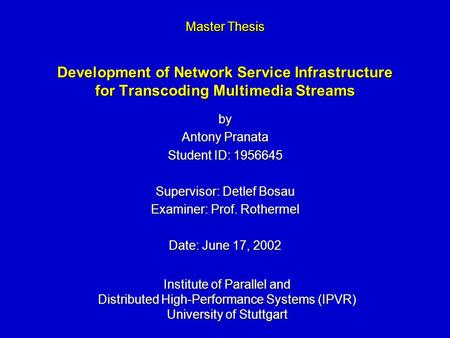 Development of Network Service Infrastructure for Transcoding Multimedia Streams by Antony Pranata Student ID: 1956645 Supervisor: Detlef Bosau Examiner: