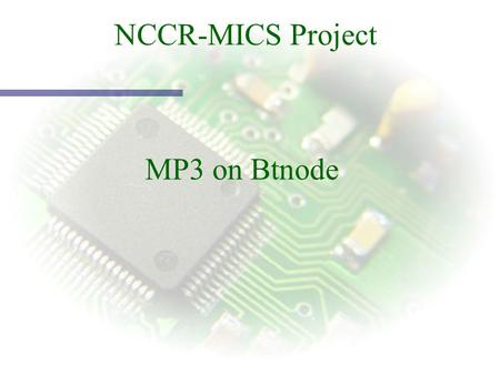 NCCR-MICS Project MP3 on Btnode. Main Idea Btnode designed as clever « sensor » Btnode designed as clever « sensor » Goal : Use it as audio sensor (AudioNode)