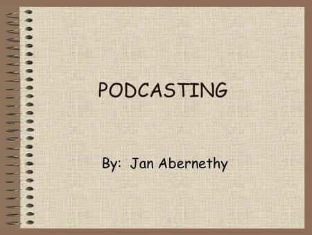 PODCASTING By: Jan Abernethy What is podcasting? Podcasting is the method of distributing multimedia files, such as audio programs or music videos, over.