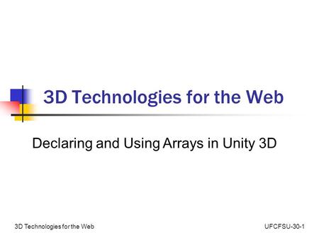 UFCFSU-30-13D Technologies for the Web Declaring and Using Arrays in Unity 3D.
