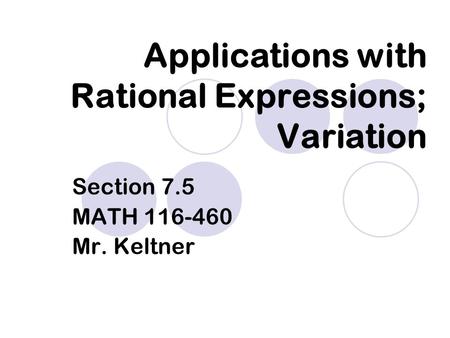 Applications with Rational Expressions; Variation Section 7.5 MATH 116-460 Mr. Keltner.