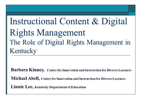 Instructional Content & Digital Rights Management The Role of Digital Rights Management in Kentucky Barbara Kinney, Center for Innovation and Instruction.