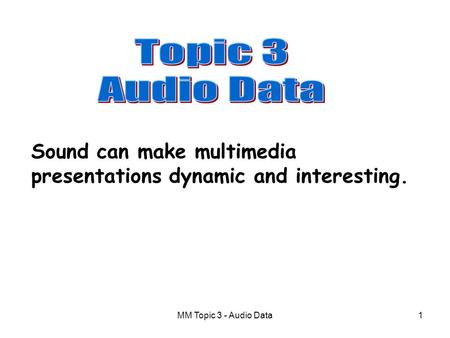 Sound can make multimedia presentations dynamic and interesting.