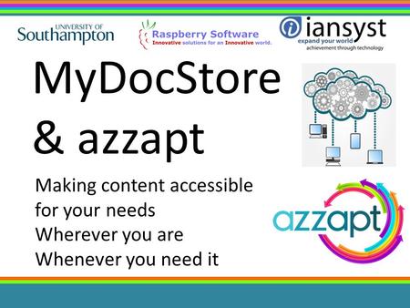Making content accessible for your needs Wherever you are Whenever you need it MyDocStore & azzapt.