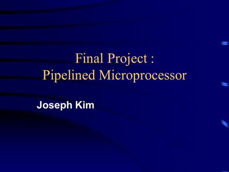 Final Project : Pipelined Microprocessor Joseph Kim.